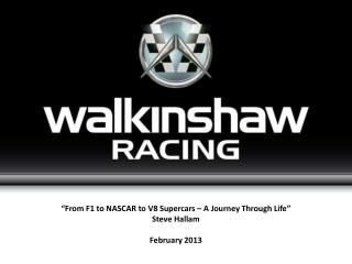 “From F1 to NASCAR to V8 Supercars – A Journey Through Life” Steve Hallam February 2013