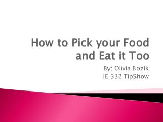 How to Pick your Food and Eat it Too