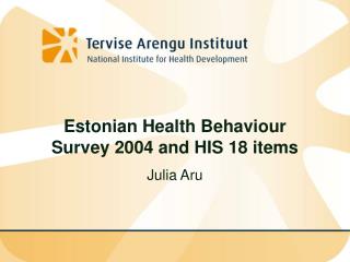 Estonian Health Behaviour Survey 2004 and HIS 18 items Julia Aru