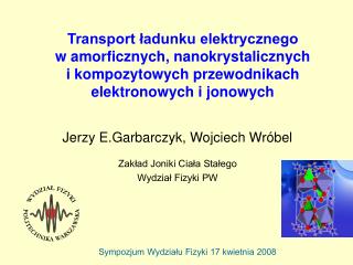 Jerzy E.Garbarczyk, Wojciech Wróbel Zakład Joniki Ciała Stałego Wydział Fizyki PW