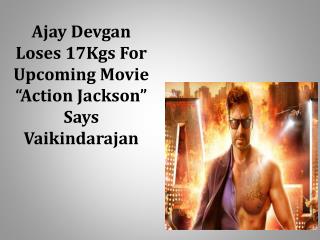 Ajay Devgan Loses 17Kgs For Upcoming Movie “Action Jackson”