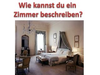 Wie kannst du ein Zimmer beschreiben ?