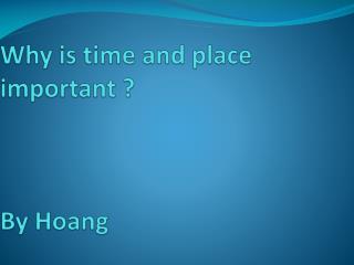 Why is time and place important ? By Hoang