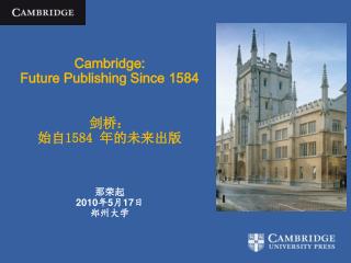 Cambridge: Future Publishing Since 1584 剑桥： 始自 1584 年的未来出版 那荣起 2010 年 5 月 17 日 郑州大学