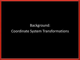 Background: Coordinate System Transformations