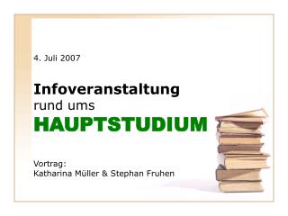 4. Juli 2007 Infoveranstaltung rund ums HAUPTSTUDIUM Vortrag: Katharina Müller &amp; Stephan Fruhen