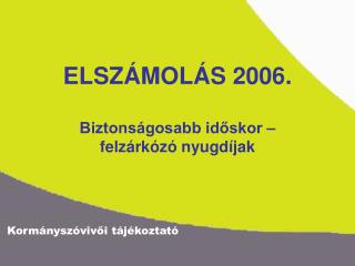 ELSZÁMOLÁS 2006. Biztonságosabb időskor – felzárkózó nyugdíjak