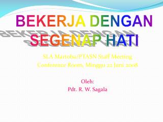 SLA Martoba/PTASN Staff Meeting Conference Room, Minggu 22 Juni 2008 Oleh: Pdt. R. W. Sagala