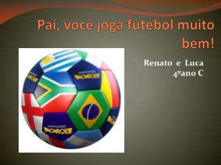 Pai , você joga futebol muito bem!