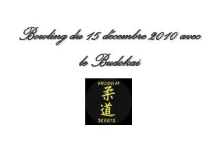 Bowling du 15 décembre 2010 avec le Budokai