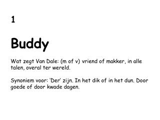 1 Buddy Wat zegt Van Dale: (m of v) vriend of makker, in alle talen, overal ter wereld.