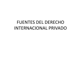 FUENTES DEL DERECHO INTERNACIONAL PRIVADO