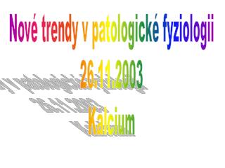 Nové trendy v patologické fyziologii 26.11.2003 Kalcium
