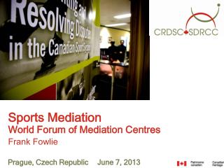 Sports Mediation World Forum of Mediation Centres Frank Fowlie