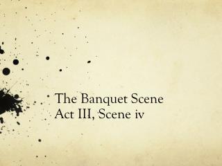 The Banquet Scene Act III, Scene iv