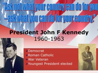 Democrat Roman Catholic War Veteran Youngest President elected