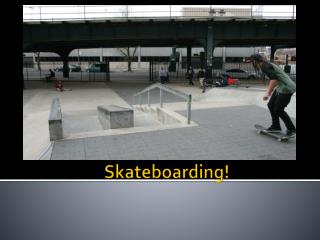 Skateboarding!