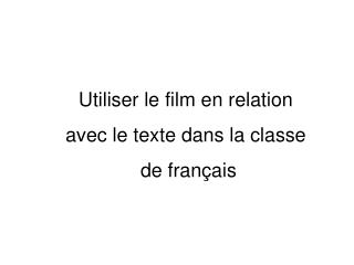 Utiliser le film en relation avec le texte dans la classe de français