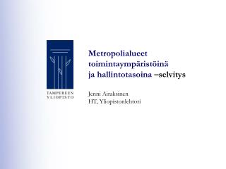 Metropolialueet toimintaympäristöinä ja hallintotasoina –selvitys Jenni Airaksinen