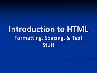 Introduction to HTML Formatting, Spacing, &amp; Text Stuff