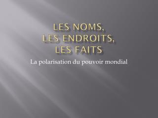 Les Noms, Les Endroits, Les Faits