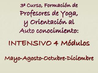 3º Curso, Formación de Profesores de Yoga, y Orientación al Auto conocimiento: