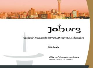 “Jozi Ihlomile”: A unique model of HIV and AIDS Intervention in Johannesburg Meisie Lerutla