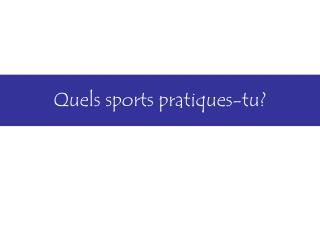 Quels sports pratiques-tu?