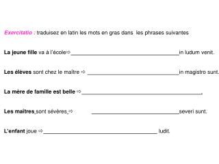 Exercitatio : traduisez en latin les mots en gras dans les phrases suivantes