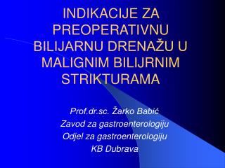 INDIKACIJE ZA PREOPERATIVNU BILIJARNU DRENAŽU U MALIGNIM BILIJRNIM STRIKTURAMA