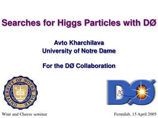 Searches for Higgs Particles with DØ Avto Kharchilava University of Notre Dame