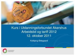 Kurs i Utdanningsforbundet Akershus Arbeidstid og tariff 2012 12. oktober 2011