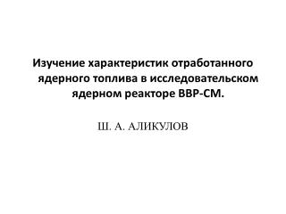 Изучение характеристик отработанного ядерного топлива в исследовательском ядерном реакторе ВВР-СМ.