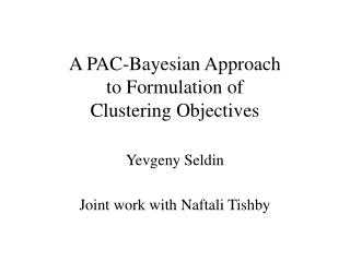 A PAC-Bayesian Approach to Formulation of Clustering Objectives