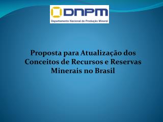 Proposta para Atualização dos Conceitos de Recursos e Reservas Minerais no Brasil