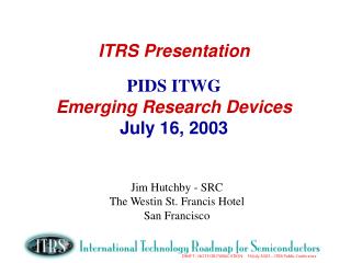 ITRS Presentation PIDS ITWG Emerging Research Devices July 16, 2003
