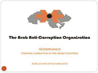 Governance Fighting corruption in The Arab Countries AUB Lecture 23 October 2012