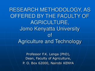 Professor F.K. Lenga (PhD), Dean, Faculty of Agriculture, P. O. Box 62000, Nairobi KENYA