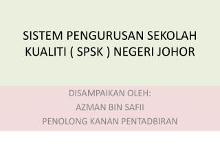 SISTEM PENGURUSAN SEKOLAH KUALITI ( SPSK ) NEGERI JOHOR