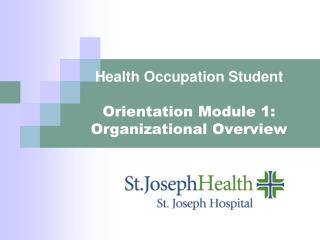 Health Occupation Student Orientation Module 1: Organizational Overview