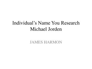 Individual’s Name You Research Michael Jorden