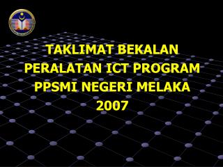 TAKLIMAT BEKALAN PERALATAN ICT PROGRAM PPSMI NEGERI MELAKA 2007