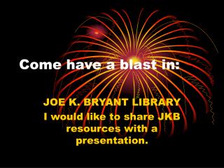 Come have a blast in: