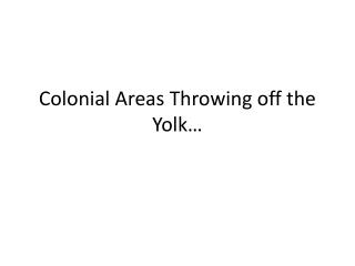 Colonial Areas Throwing off the Yolk…