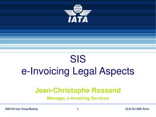 SIS e-Invoicing Legal Aspects Jean-Christophe Rossand Manager, e-Invoicing Services