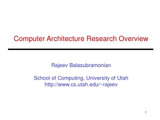 Computer Architecture Research Overview Rajeev Balasubramonian School of Computing, University of Utah http://www.cs.uta