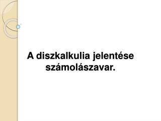 A diszkalkulia jelentése számolászavar.