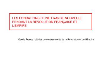 LES FONDATIONS D’UNE FRANCE NOUVELLE PENDANT LA RÉVOLUTION FRANÇAISE ET L’EMPIRE