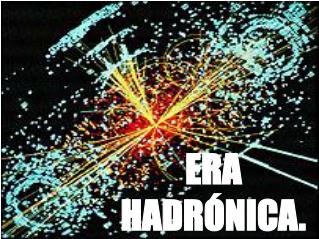 ERA HADRÓNICA.