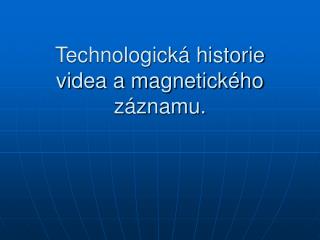 Technologická historie videa a magnetického záznamu.